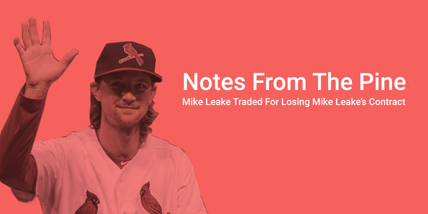 Notes From the Pine: Mike Leake Traded For Getting Rid of Mike Leake’s Contract